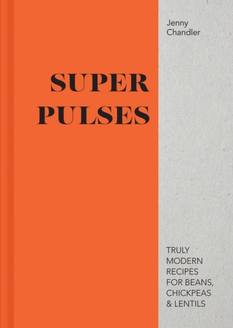 Super Pulses : Truly modern recipes for beans, chickpeas & lentils