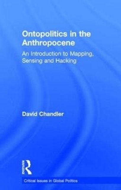 Ontopolitics in the Anthropocene : An Introduction to Mapping, Sensing and Hacking