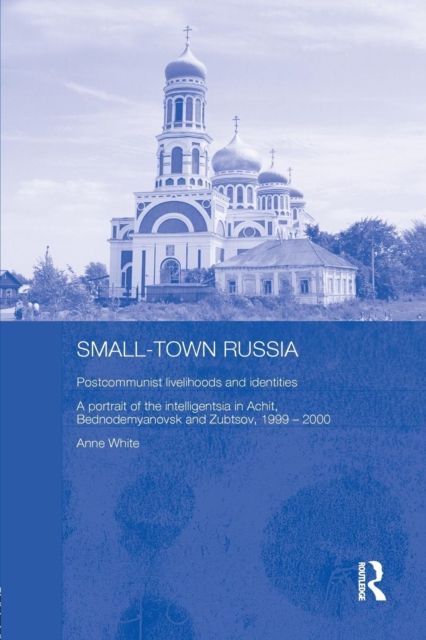 Small-Town Russia : Postcommunist Livelihoods and Identities: A Portrait of the Intelligentsia in Achit, Bednodemyanovsk and Zubtsov, 1999-2000