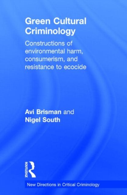 Green Cultural Criminology : Constructions of Environmental Harm, Consumerism, and Resistance to Ecocide