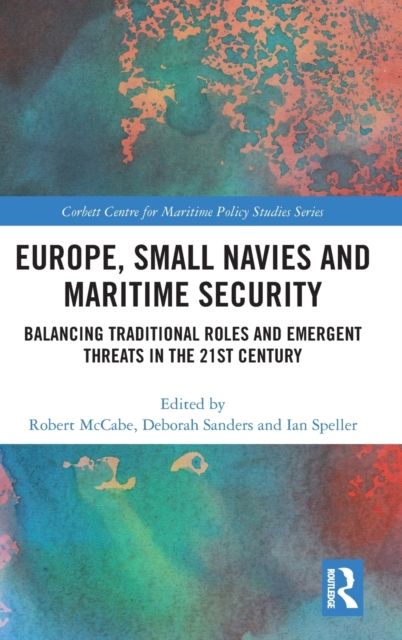 Europe, Small Navies and Maritime Security : Balancing Traditional Roles and Emergent Threats in the 21st Century