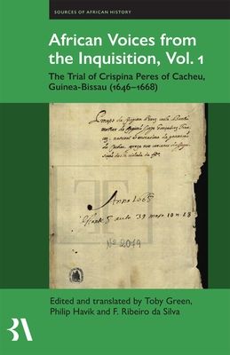African Voices from the Inquisition, Vol. 1 : The Trial of Crispina Peres of Cacheu, Guinea-Bissau (1646-1668)