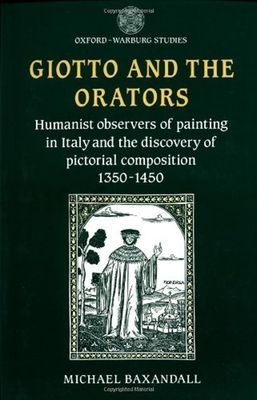 Giotto and the Orators : Humanist Observers of Painting in Italy and the Discovery of Pictorial Composition