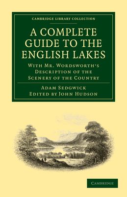 A Complete Guide to the English Lakes, Comprising Minute Directions for the Tourist : With Mr. Wordsworth’s Description of the Scenery of the Country, etc. and Five Letters on the Geology of the Lake District