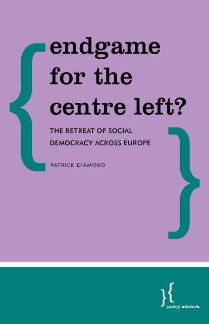 Endgame for the Centre Left? : The Retreat of Social Democracy Across Europe