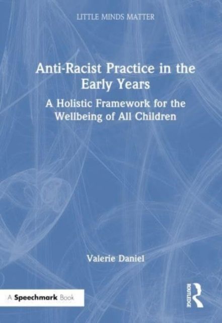 Anti-Racist Practice in the Early Years : A Holistic Framework for the Wellbeing of All Children