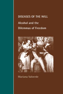 Diseases of the Will : Alcohol and the Dilemmas of Freedom