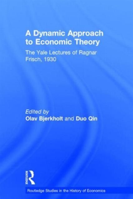 A Dynamic Approach to Economic Theory : The Yale Lectures of Ragnar Frisch, 1930