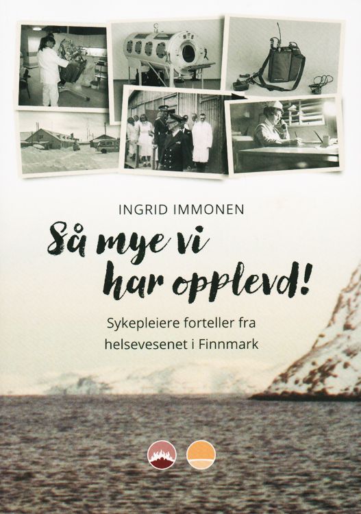 Så mye vi har opplevd! : sykepleiere forteller fra helsevesenet i Finnmark