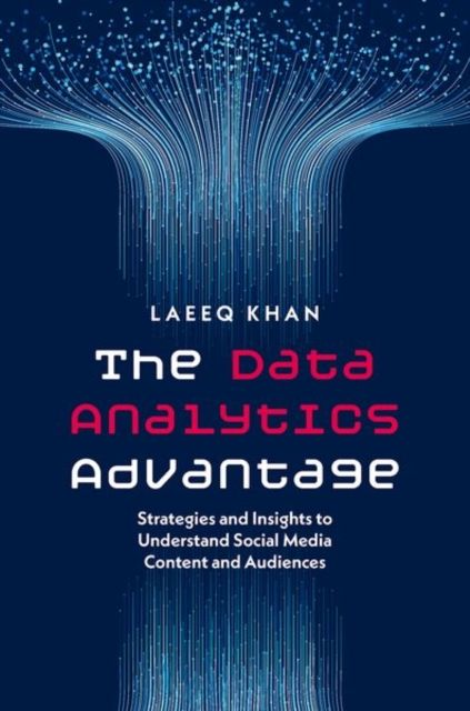 The Data Analytics Advantage : Strategies and Insights to Understand Social Media Content and Audiences