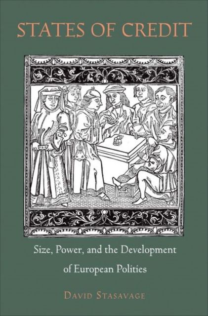States of Credit : Size, Power, and the Development of European Polities