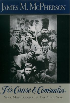 For Cause and Comrades : Why Men Fought in the Civil War