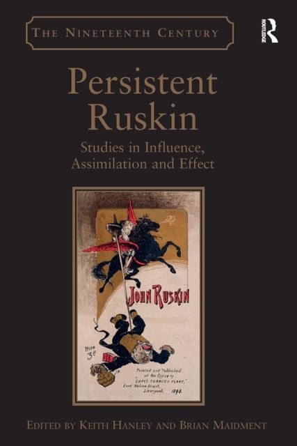 Persistent Ruskin : Studies in Influence, Assimilation and Effect