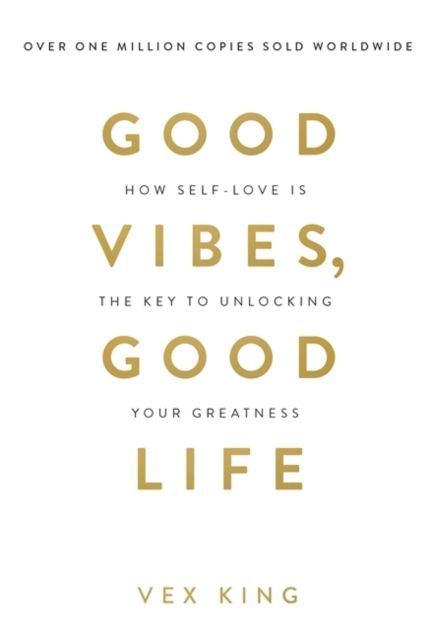 Good vibes, good life : how self-love is the key to unlocking your greatness