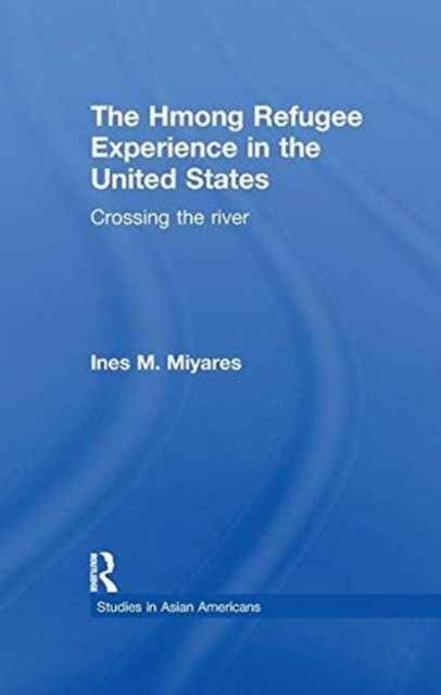 The Hmong Refugees Experience in the United States : Crossing the River