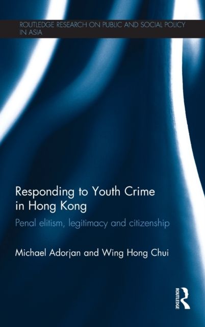 Responding to Youth Crime in Hong Kong : Penal Elitism, Legitimacy and Citizenship