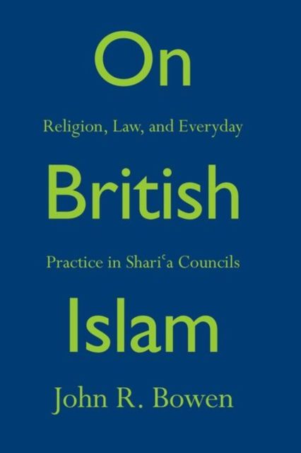 On British Islam : Religion, Law, and Everyday Practice in Shari?a Councils