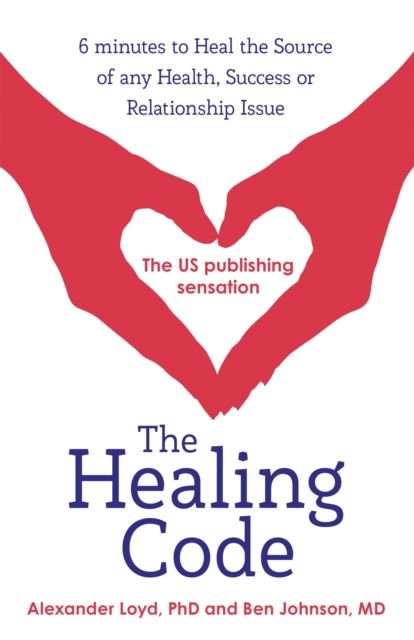 The Healing Code : 6 minutes to heal the source of your health, success or relationship issue
