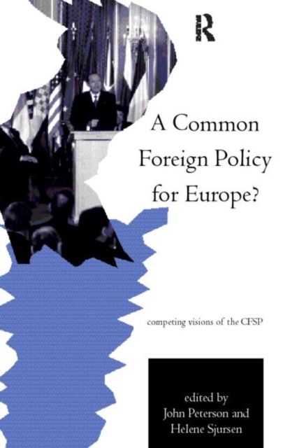 A Common Foreign Policy for Europe? : Competing Visions of the CFSP