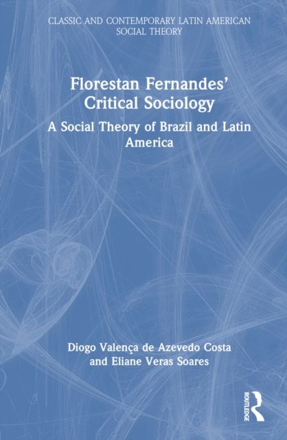 Florestan Fernandes’ Critical Sociology : A Social Theory of Brazil and Latin America