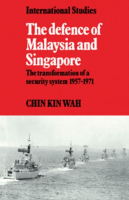 The Defence of Malaysia and Singapore : The Transformation of a Security System 1957-1971