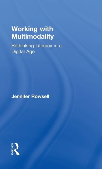 Working with Multimodality : Rethinking Literacy in a Digital Age