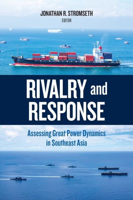 Rivalry and Response : Assessing Great Power Dynamics in Southeast Asia