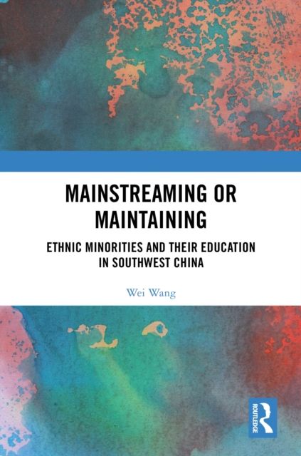 Mainstreaming or Maintaining : Ethnic Minorities and Their Education in Southwest China