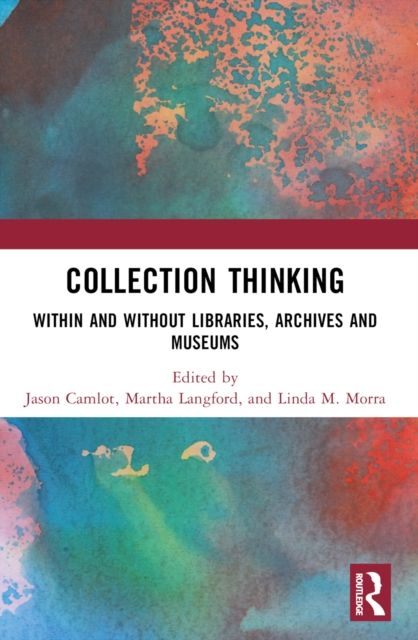 Collection Thinking : Within and Without Libraries, Archives and Museums