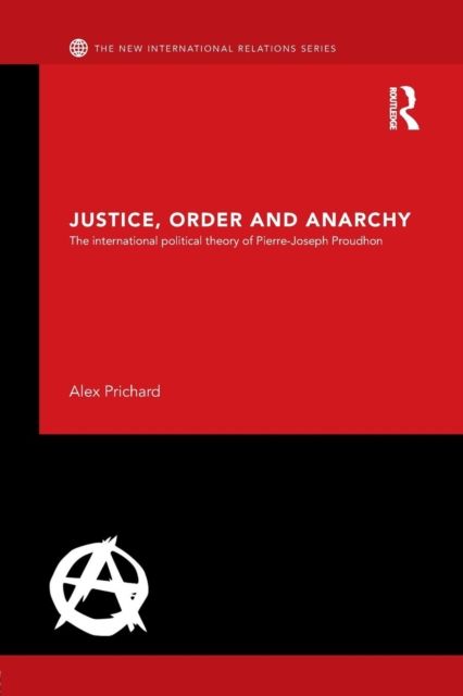 Justice, Order and Anarchy : The International Political Theory of Pierre-Joseph Proudhon