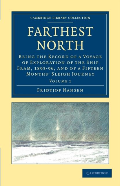 Farthest North : Being the Record of a Voyage of Exploration of the Ship Fram, 1893–96, and of a Fifteen Months' Sleigh Journey