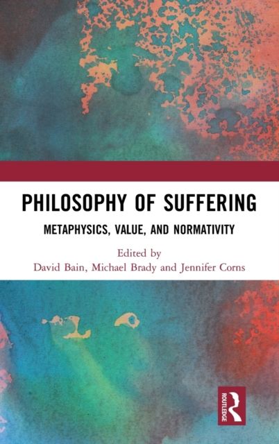 Philosophy of Suffering : Metaphysics, Value, and Normativity