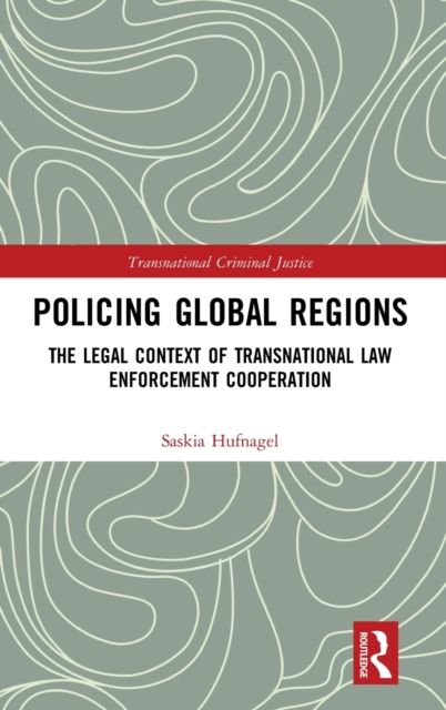 Policing Global Regions : The Legal Context of Transnational Law Enforcement Cooperation