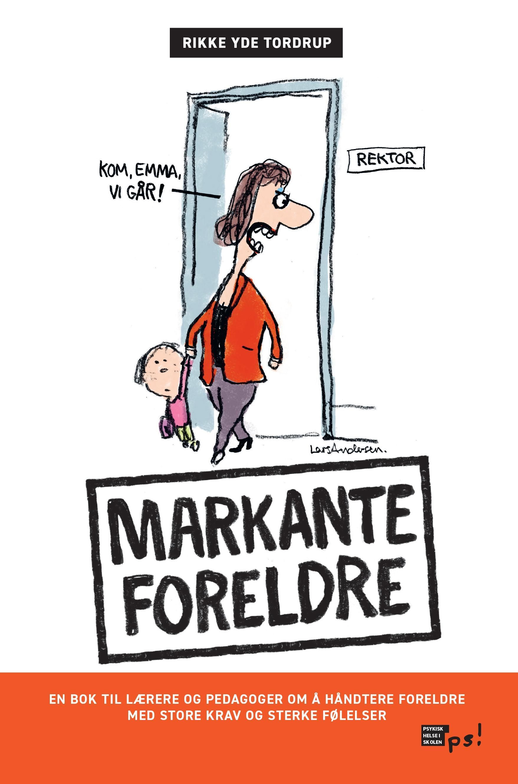 Markante foreldre : en bok til lærere og pedagoger om å håndtere foreldre med store krav og sterke følelser
