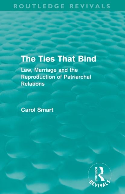 The Ties That Bind (Routledge Revivals) : Law, Marriage and the Reproduction of Patriarchal Relations