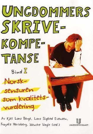 Ungdommers skrivekompetanse ; Ungdommers skrivekompetanse : bind II : norskeksamen som tekst : bind I : norsksensuren som kvalitetsvurdering :