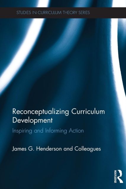 Reconceptualizing Curriculum Development : Inspiring and Informing Action
