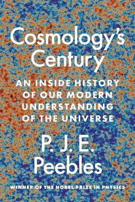 Cosmology’s Century : An Inside History of Our Modern Understanding of the Universe