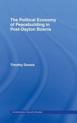 The Political Economy of Peacebuilding in Post-Dayton Bosnia