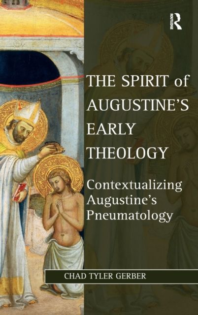 The Spirit of Augustine's Early Theology : Contextualizing Augustine's Pneumatology