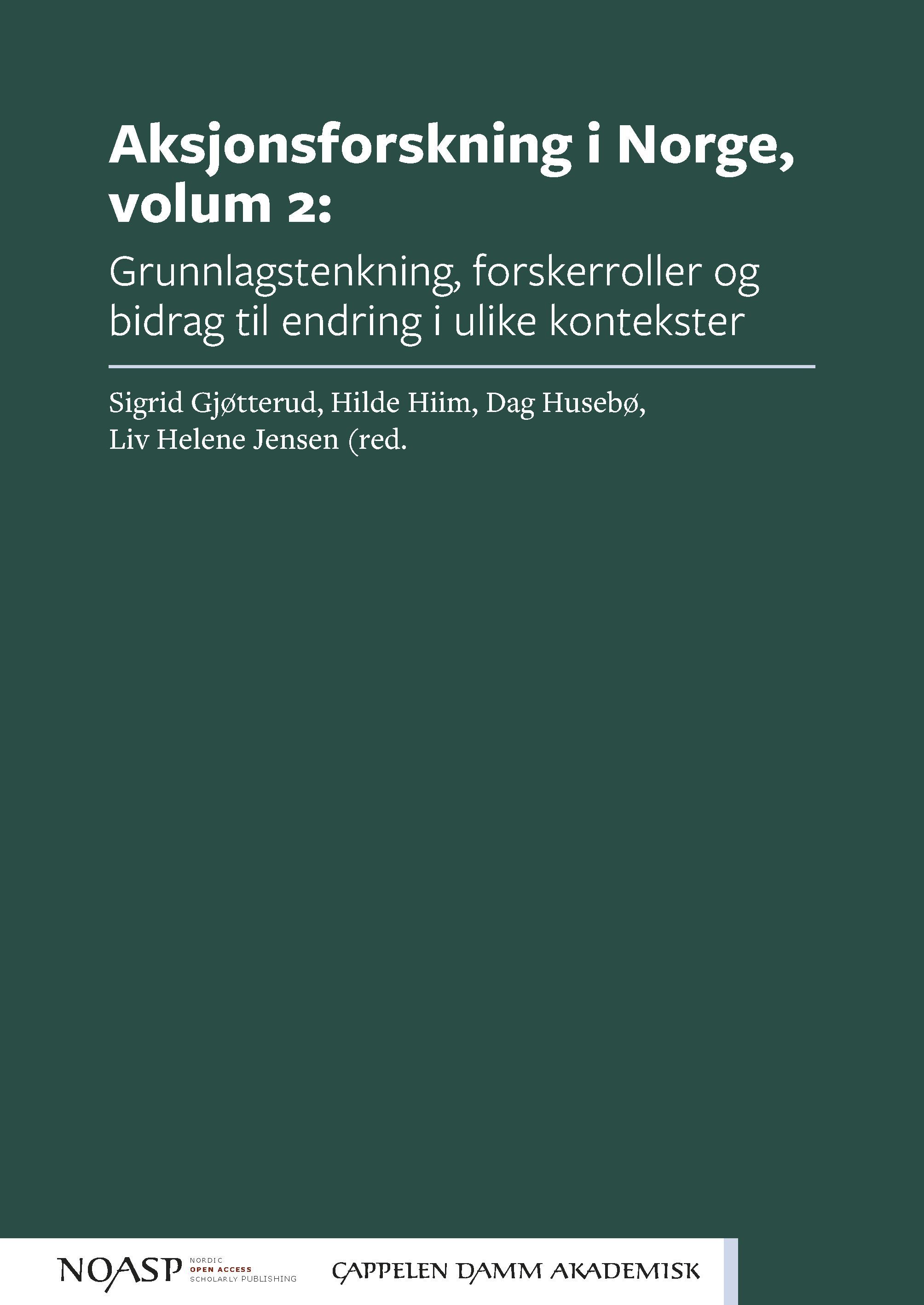 Aksjonsforskning i Norge : grunnlagstenkning, forskerroller og bidrag til endring i ulike kontekster. Volum 2