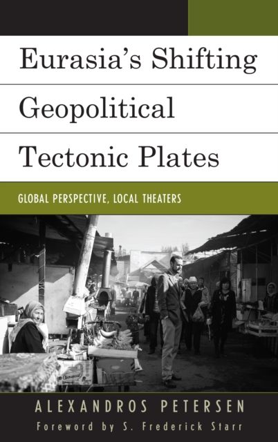 Eurasia's Shifting Geopolitical Tectonic Plates : Global Perspective, Local Theaters
