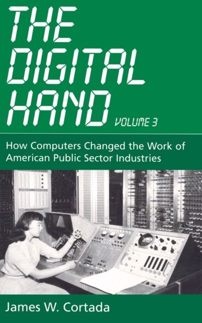 The Digital Hand, Vol 3 : How Computers Changed the Work of American Public Sector Industries