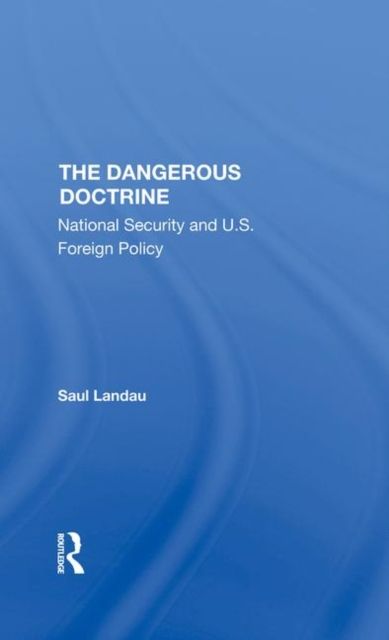 The Dangerous Doctrine : National Security And U.s. Foreign Policy