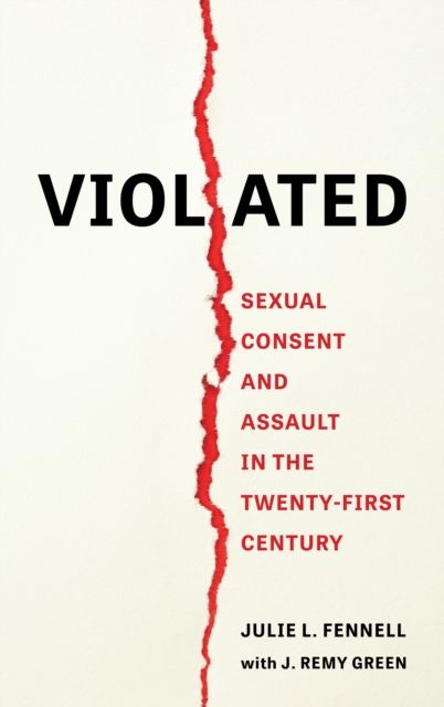 Violated : Sexual Consent and Assault in the Twenty-First Century