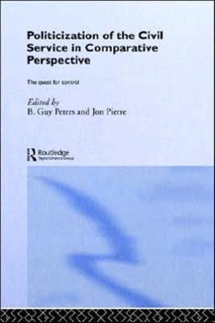 The Politicization of the Civil Service in Comparative Perspective : A Quest for Control