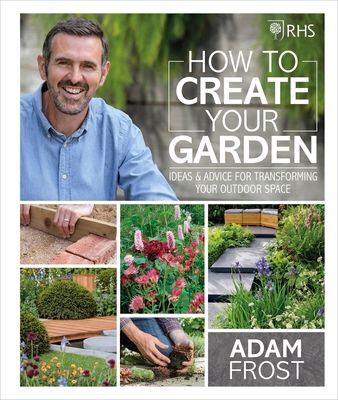 RHS How to Create your Garden : Ideas and Advice for Transforming your Outdoor Space