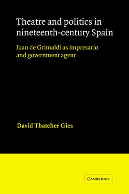 Theatre and Politics in Nineteenth-Century Spain : Juan De Grimaldi as Impresario and Government Agent