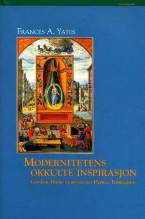 Modernitetens okkulte inspirasjon : Giardano [i.e. Giordano] Bruno og arven etter Hermes Trismegistos