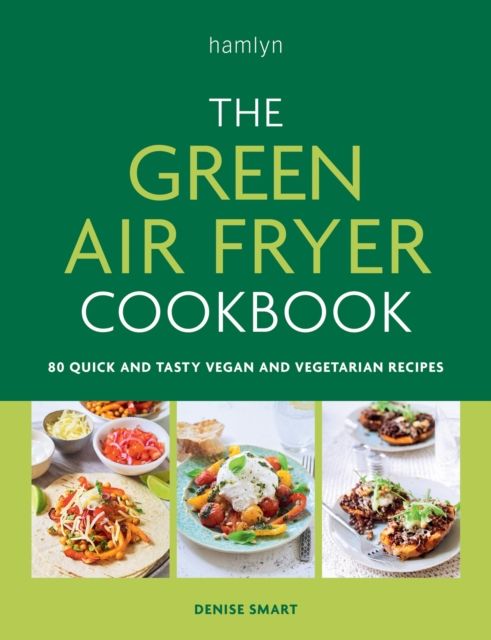The green air fryer cookbook : 80 quick and tasty vegan and vegetarian recipes